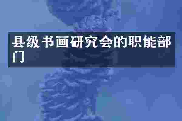 县级书画研究会的职能部门