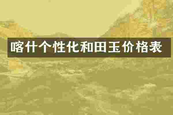 喀什个性化和田玉价格表