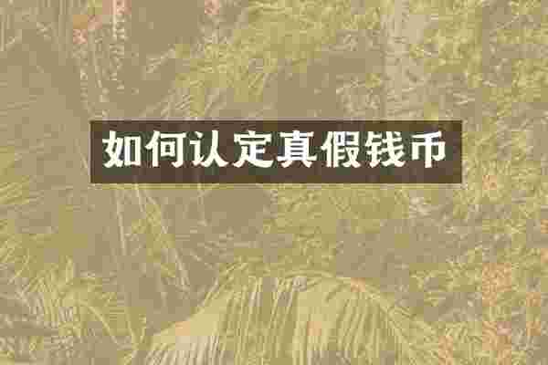 如何认定真假钱币