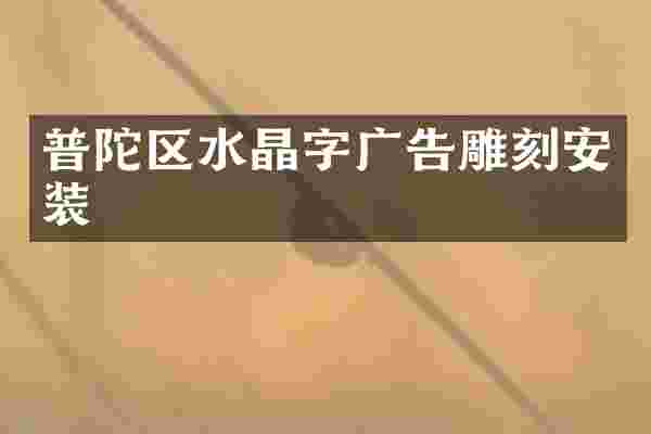 普陀区水晶字广告雕刻安装