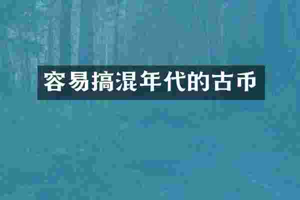 容易搞混年代的古币