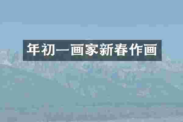 年初一画家新春作画