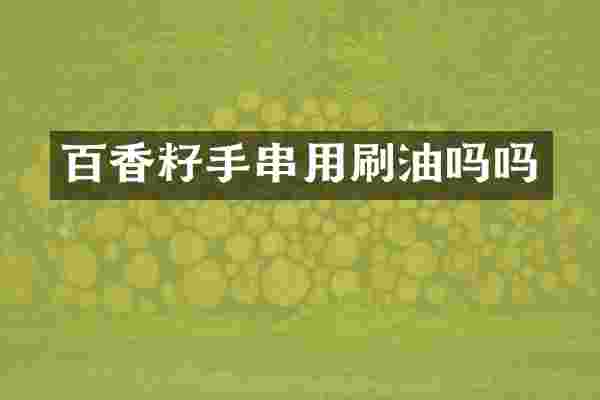 百香籽手串用刷油吗吗