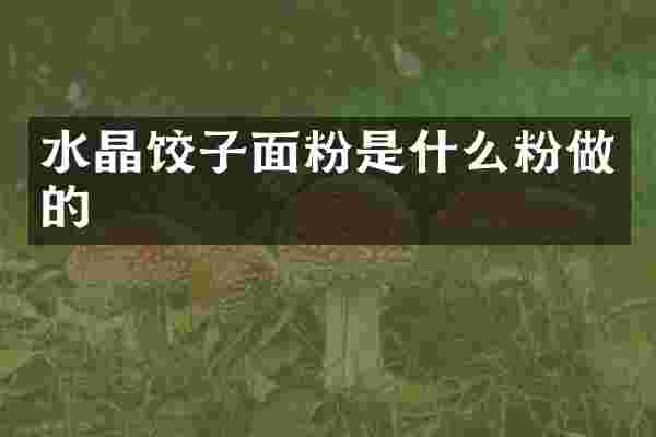 水晶饺子面粉是什么粉做的