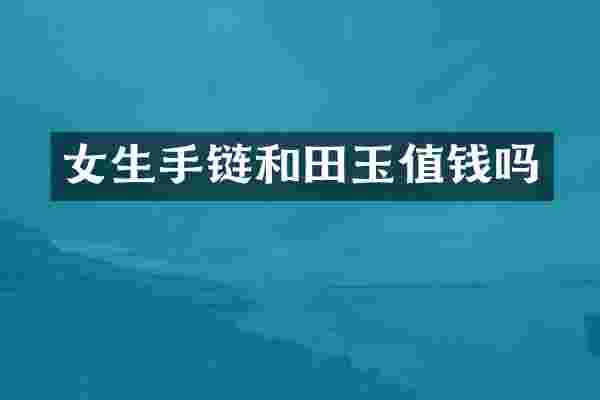 女生手链和田玉值钱吗