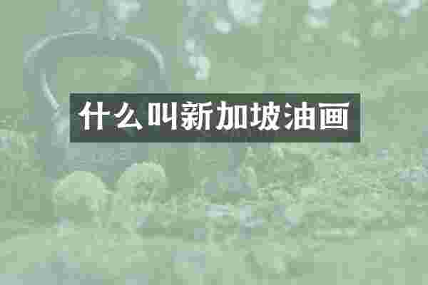 什么叫新加坡油画