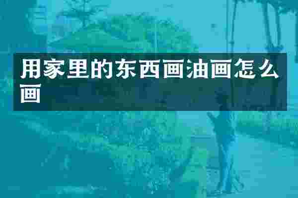 用家里的东西画油画怎么画