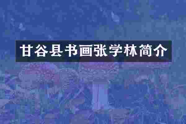 甘谷县书画张学林简介