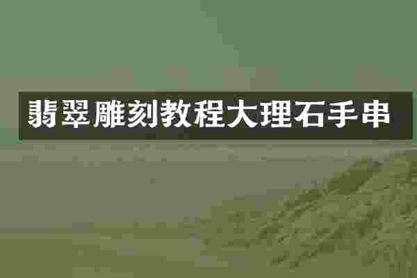 翡翠雕刻教程大理石手串