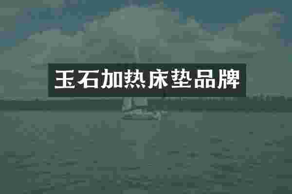 玉石加热床垫品牌