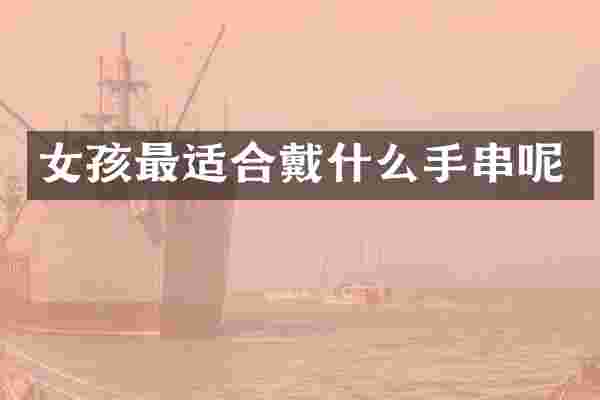 女孩最适合戴什么手串呢