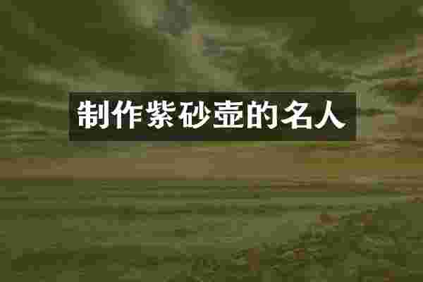 制作紫砂壶的名人