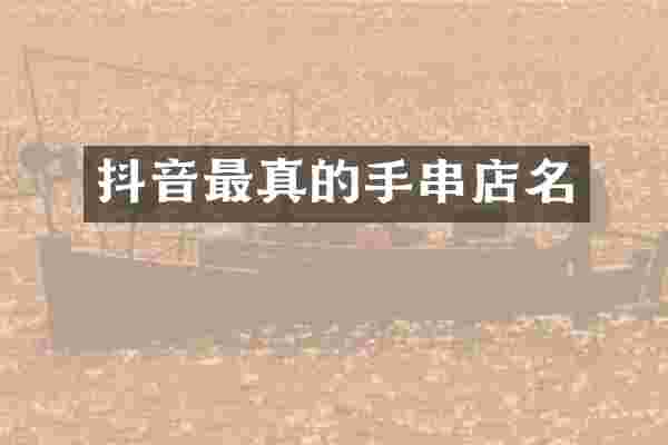 抖音最真的手串店名