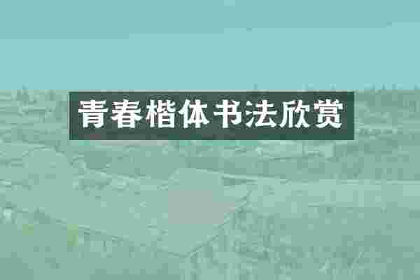 青春楷体书法欣赏
