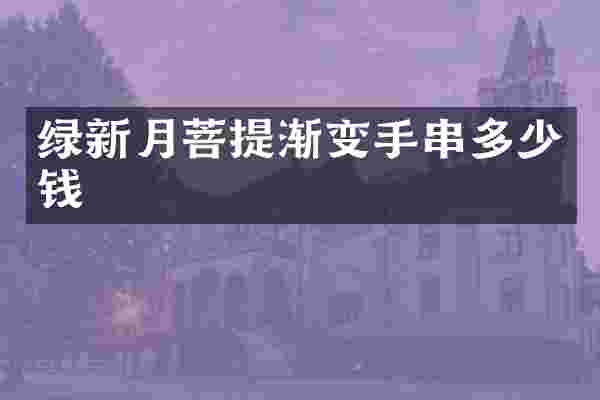 绿新月菩提渐变手串多少钱