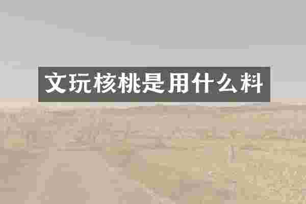 文玩核桃是用什么料