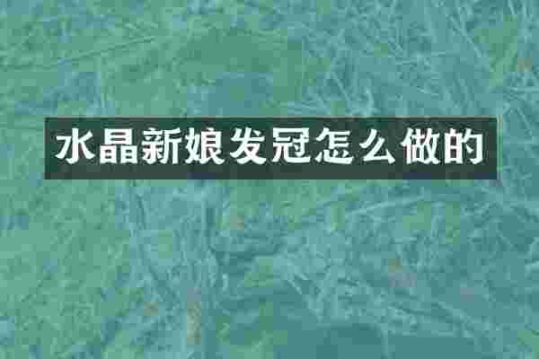 水晶新娘发冠怎么做的