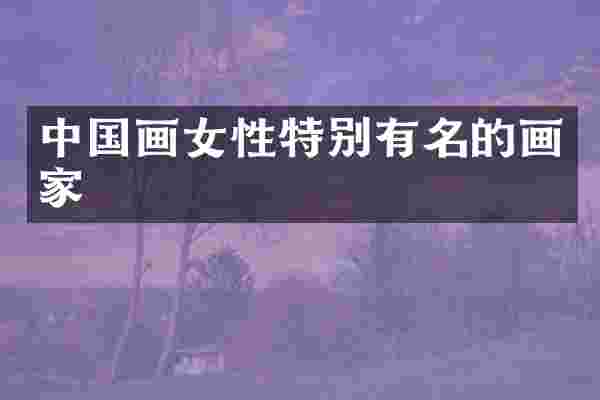 中国画女性特别有名的画家
