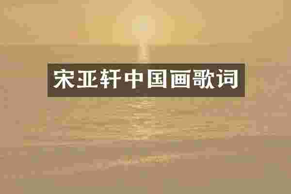 宋亚轩中国画歌词