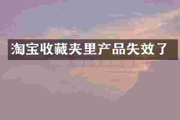 淘宝收藏夹里产品失效了