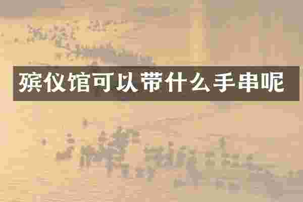 殡仪馆可以带什么手串呢