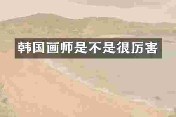 韩国画师是不是很厉害