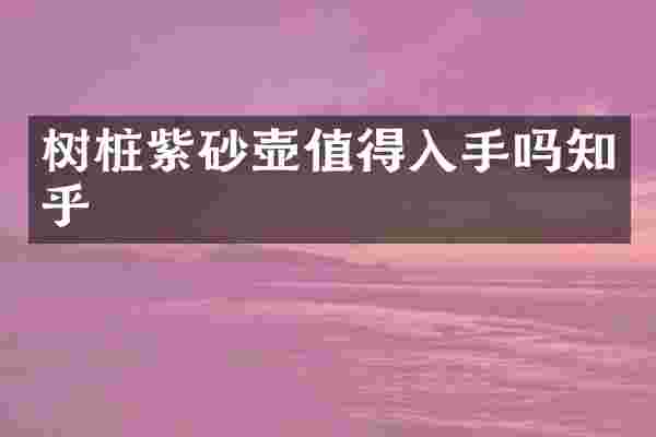 树桩紫砂壶值得入手吗知乎