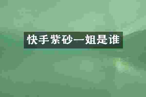 快手紫砂一姐是谁