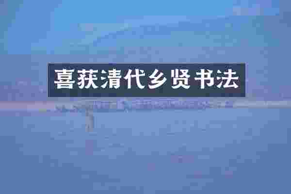 喜获清代乡贤书法