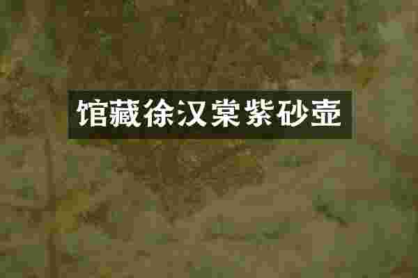 馆藏徐汉棠紫砂壶