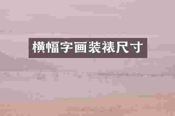 横幅字画装裱尺寸