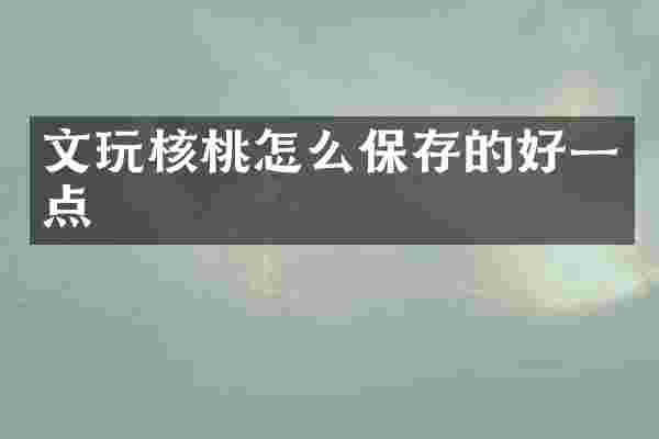 文玩核桃怎么保存的好一点