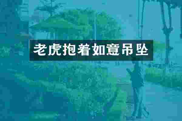 老虎抱着如意吊坠