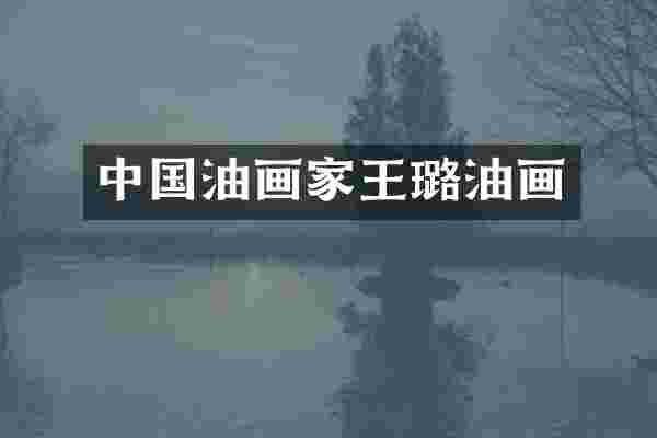 中国油画家王璐油画