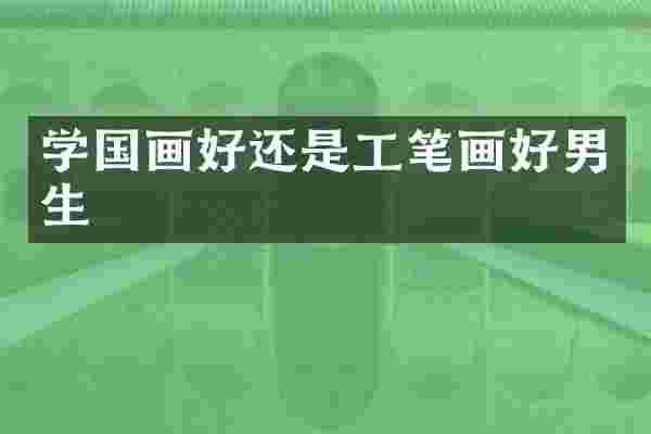 学国画好还是工笔画好男生