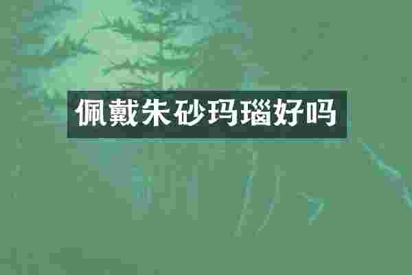 佩戴朱砂玛瑙好吗