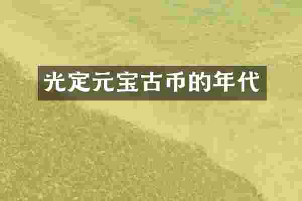 光定元宝古币的年代