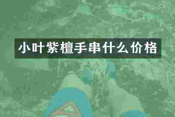 小叶紫檀手串什么价格