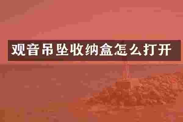 观音吊坠收纳盒怎么打开