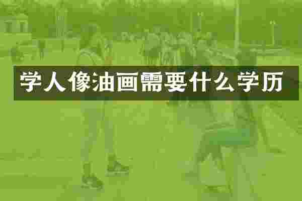 学人像油画需要什么学历