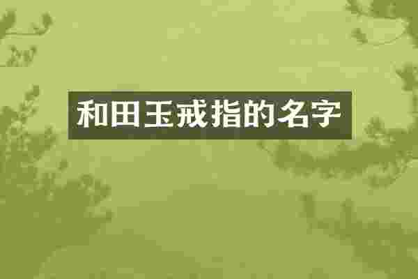 和田玉戒指的名字