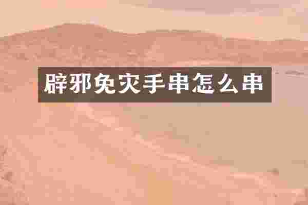 辟邪免灾手串怎么串