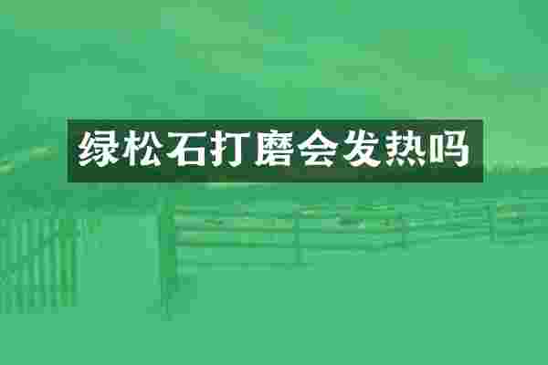 绿松石打磨会发热吗