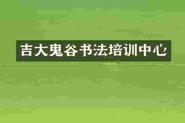 吉大鬼谷书法培训中心