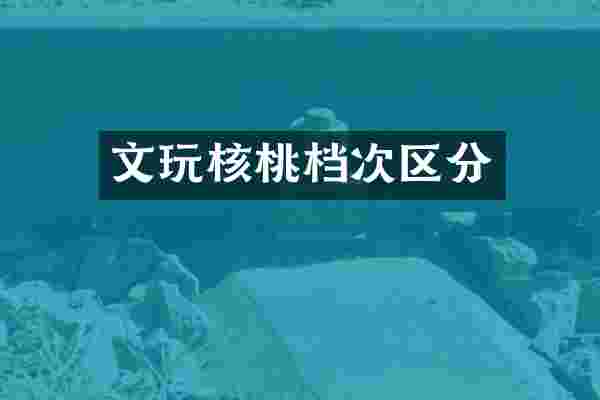文玩核桃档次区分