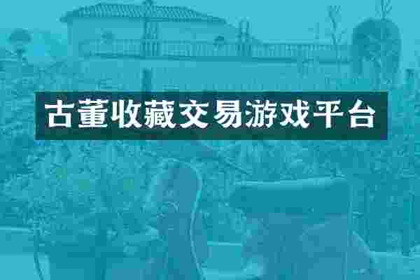 古董收藏交易游戏平台