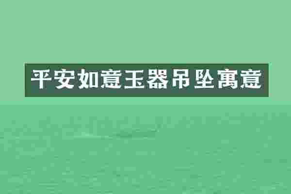 平安如意玉器吊坠寓意