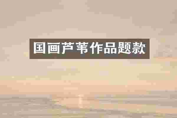 国画芦苇作品题款