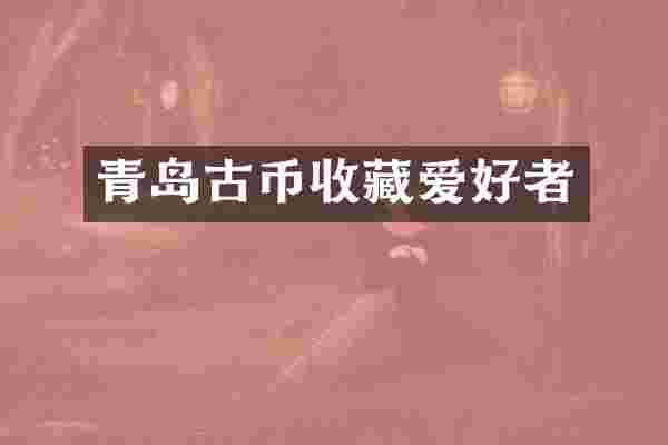 青岛古币收藏爱好者