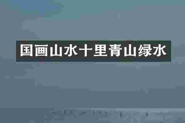 国画山水十里青山绿水